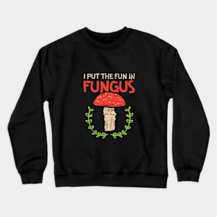 I Put Fun In Fungus Crewneck Sweatshirt
